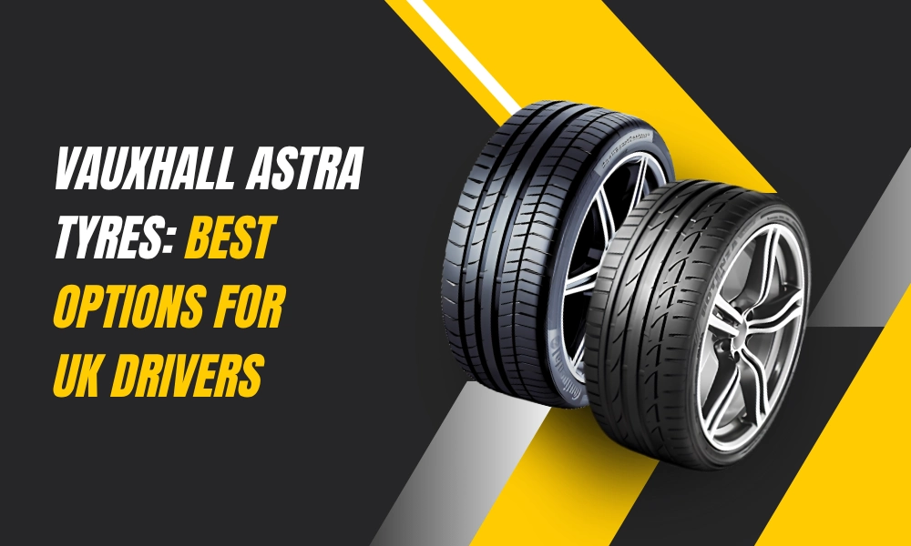 Vauxhall Astra Tyres: Best Options for UK Drivers in 2026